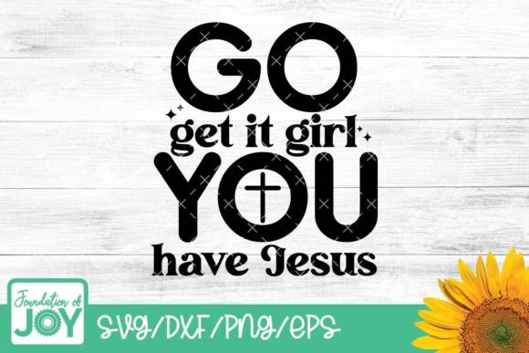 Go Get It Girl You Have Jesus SVG: Graphics for T-Shirt Designs